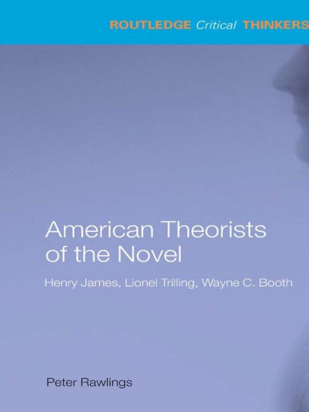 American Theorists of the Novel: Henry James, Lionel Trilling and Wayne C. Booth