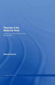 Title: Theorists of the Modernist Novel: James Joyce, Dorothy Richardson and Virginia Woolf, Author: Deborah Parsons