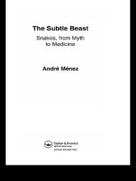 Title: The Subtle Beast: Snakes, From Myth to Medicine, Author: Andre Menez