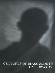 Title: Cultures of Masculinity, Author: Tim Edwards