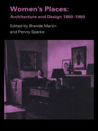 Title: Women's Places: Architecture and Design 1860-1960, Author: Brenda Martin