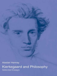 Title: Kierkegaard and Philosophy: Selected Essays, Author: Alastair Hannay