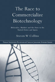 Title: The Race to Commercialize Biotechnology: Molecules, Market and the State in Japan and the US, Author: Steven Collins