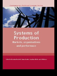 Title: Systems of Production: Markets, Organisations and Performance, Author: Brendan Burchell