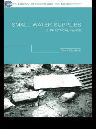 Title: Small Water Supplies: A Practical Guide, Author: David Clapham