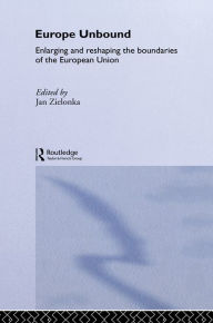 Title: Europe Unbound: Enlarging and Reshaping the Boundaries of the European Union, Author: Jan Zielonka