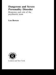 Title: Dangerous and Severe Personality Disorder: Reactions and Role of the Psychiatric Team, Author: Len Bowers