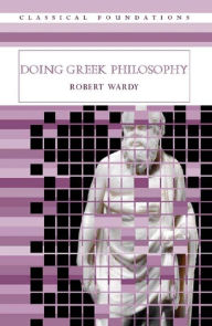 Title: Doing Greek Philosophy, Author: Robert Wardy