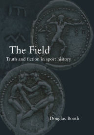 Title: The Field: Truth and Fiction in Sport History, Author: Douglas Booth