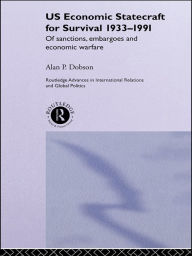 Title: US Economic Statecraft for Survival, 1933-1991: Of Sanctions, Embargoes and Economic Warfare, Author: Alan P. Dobson