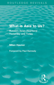 Title: What is Asia to Us? (Routledge Revivals): Russia's Asian Heartland Yesterday and Today, Author: Milan Hauner