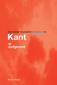 Title: Routledge Philosophy GuideBook to Kant on Judgment, Author: Robert Wicks