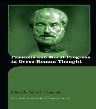 Title: Passions and Moral Progress in Greco-Roman Thought, Author: John T. Fitzgerald