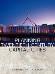 Title: Planning Twentieth Century Capital Cities, Author: David Gordon