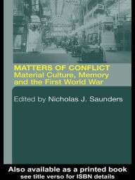 Title: Matters of Conflict: Material Culture, Memory and the First World War, Author: Nicholas J. Saunders