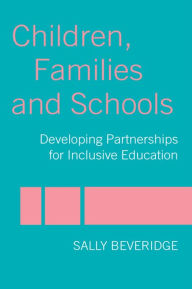 Title: Children, Families and Schools: Developing Partnerships for Inclusive Education, Author: Sally Beveridge