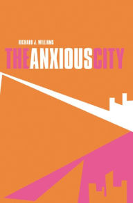 Title: The Anxious City: British Urbanism in the late 20th Century, Author: Richard J. Williams