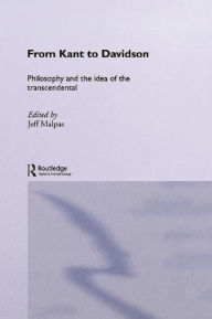 Title: From Kant to Davidson: Philosophy and the Idea of the Transcendental, Author: Jeff Malpas