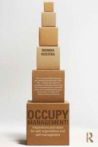 Title: Occupy Management: Inspirations and Ideas for Self-Organization and Self-Management, Author: Monika Kostera