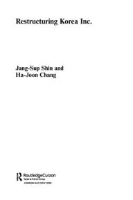 Title: Restructuring 'Korea Inc.': Financial Crisis, Corporate Reform, and Institutional Transition, Author: Jang-Sup Shin