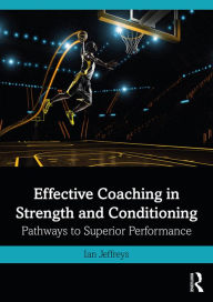 Title: Effective Coaching in Strength and Conditioning: Pathways to Superior Performance, Author: Ian Jeffreys