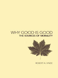 Title: Why Good is Good: The Sources of Morality, Author: Robert Hinde