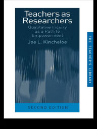 Title: Teachers as Researchers: Qualitative Inquiry as a Path to Empowerment, Author: Joe L. Kincheloe