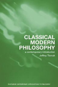 Title: Classical Modern Philosophy: A Contemporary Introduction, Author: Jeffrey Tlumak