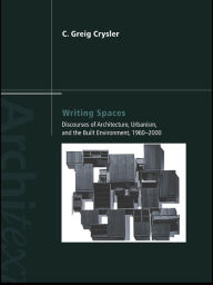 Title: Writing Spaces: Discourses of Architecture, Urbanism and the Built Environment, 1960-2000, Author: C. Greig Crysler