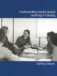 Title: Implementing Inquiry-Based Learning in Nursing, Author: Dankay Cleverly