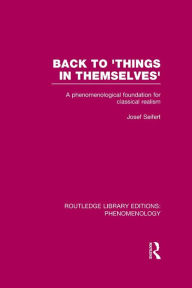 Title: Back to 'Things in Themselves': A Phenomenological Foundation for Classical Realism, Author: Josef Seifert