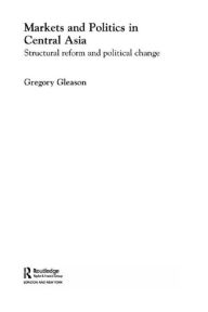 Title: Markets and Politics in Central Asia, Author: Gregory Gleason