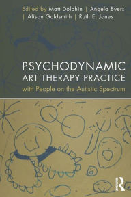 Title: Psychodynamic Art Therapy Practice with People on the Autistic Spectrum, Author: Matt Dolphin