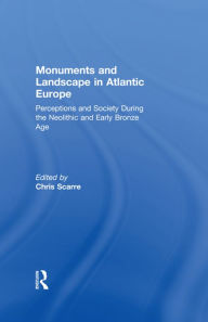 Title: Monuments and Landscape in Atlantic Europe: Perception and Society During the Neolithic and Early Bronze Age, Author: Chris Scarre