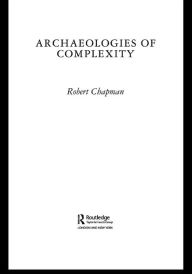 Title: Archaeologies of Complexity, Author: Robert Chapman