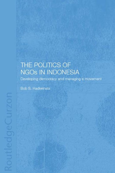 The Politics of NGOs in Indonesia: Developing Democracy and Managing a Movement