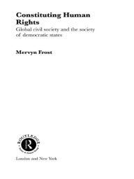 Title: Constituting Human Rights: Global Civil Society and the Society of Democratic States, Author: Mervyn Frost
