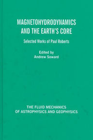 Title: Magnetohydrodynamics and the Earth's Core: Selected Works by Paul Roberts, Author: Andrew M. Soward