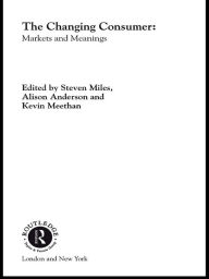 Title: The Changing Consumer: Markets and Meanings, Author: Alison Anderson