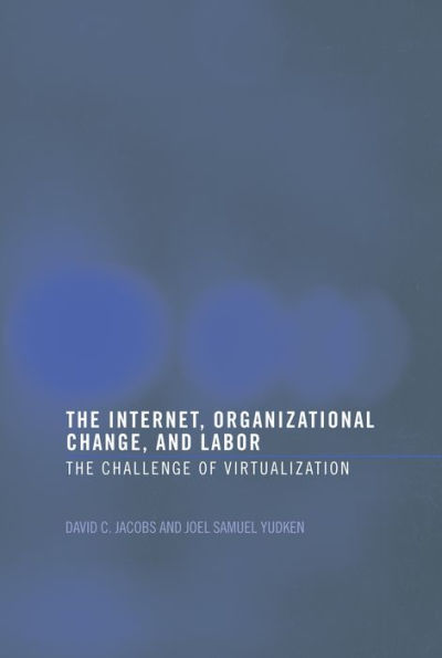 The Internet, Organizational Change and Labor: The Challenge of Virtualization