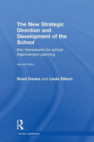 Title: The New Strategic Direction and Development of the School: Key Frameworks for School Improvement Planning, Author: Brent Davies