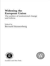 Title: Widening the European Union: Politics of Institutional Change and Reform, Author: Bernard Steunenberg