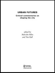 Title: Urban Futures: Critical Commentaries on shaping Cities, Author: Tim Hall