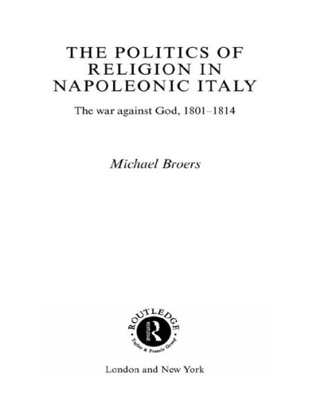 Politics and Religion in Napoleonic Italy: The War Against God, 1801-1814