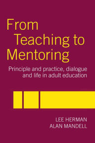 Title: From Teaching to Mentoring: Principles and Practice, Dialogue and Life in Adult Education, Author: Lee Herman