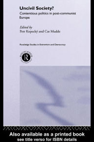 Title: Uncivil Society?: Contentious Politics in Post-Communist Europe, Author: Petr Kopecky