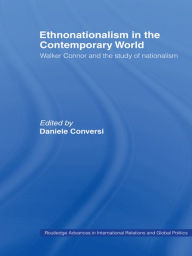 Title: Ethnonationalism in the Contemporary World: Walker Connor and the Study of Nationalism, Author: Daniele Conversi