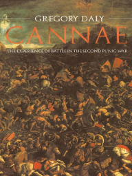 Title: Cannae: The Experience of Battle in the Second Punic War: The Experience of Battle in the Second Punic War, Author: Gregory Daly