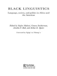 Title: Black Linguistics: Language, Society and Politics in Africa and the Americas, Author: Arnetha Ball