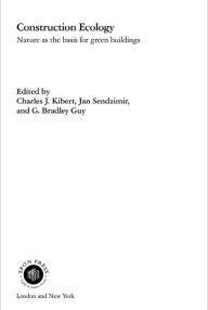 Title: Construction Ecology: Nature as a Basis for Green Buildings, Author: Charles J. Kibert